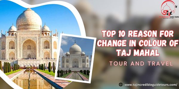 You are currently viewing Top 10 reason for change in colour of Taj Mahal